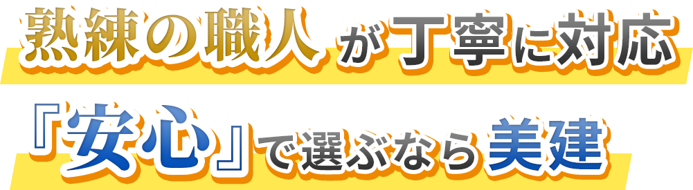 熟練の職人が丁寧に対応 『安心』で選ぶなら美建